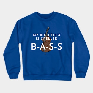 My big cello is spelled B-A-S-S Crewneck Sweatshirt